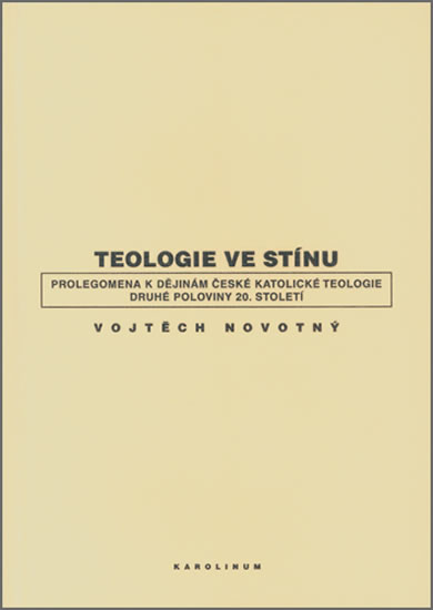Obrázok Teologie ve stínu - Prolegomena k dějinám české katolické teologie druhé poloviny 20. století