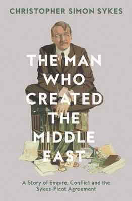 Obrázok The Man Who Created The Middle East: The Life Of Sir Mark Sykes