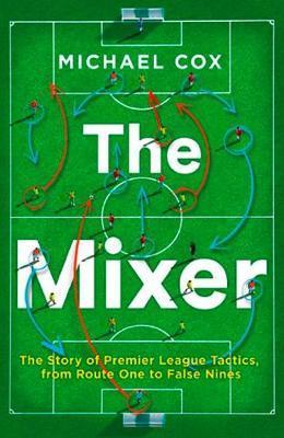 Obrázok The Mixer: The Story Of Premier League Tactics, From Route One To False Nines