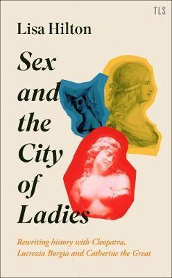 Obrázok Sex and the City of Ladies: Rewriting History with Cleopatra, Lucrezia Borgia and Catherine the Great