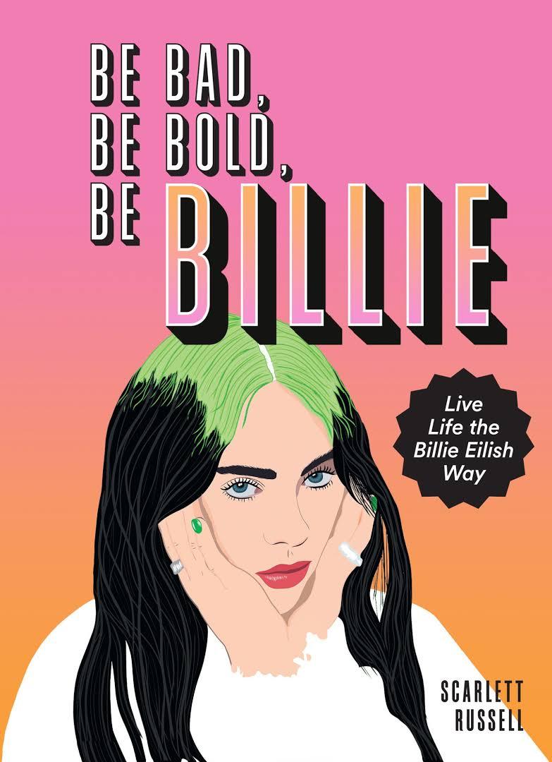 Obrázok Be Bad, Be Bold, Be Billie : Live Life the Billie Eilish Way