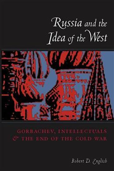 Obrázok Russia and the Idea of the West : Gorbachev, Intellectuals, and the End of the Cold War