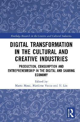 Obrázok Digital Transformation in the Cultural and Creative Industries : Production, Consumption and Entrepreneurship in the Digital and Sharing Economy