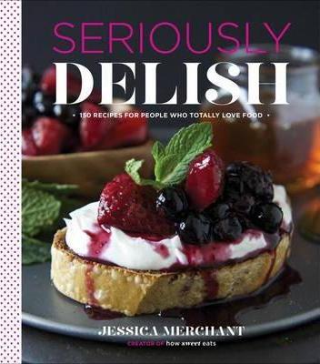 Obrázok Seriously Delish: 150 Recipes for People Who Totally Love Food
