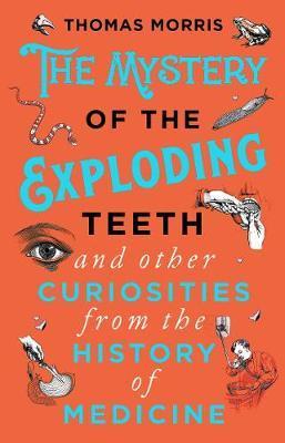 Obrázok The Mystery of the Exploding Teeth and Other Curiosities from the History of Medicine