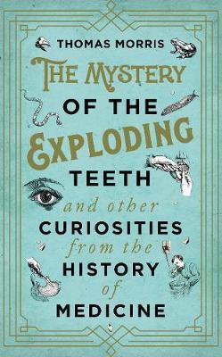 Obrázok The Mystery of the Exploding Teeth and Other Curiosities from the History of Medicine