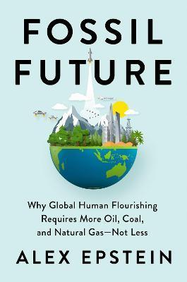 Obrázok Fossil Future : Why Global Human Florishing Requires More Oil, Coal, and Natural Gas - Not Less