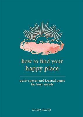 Obrázok How to Find Your Happy Place : Quiet Spaces and Journal Pages for Busy Minds
