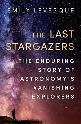 Obrázok The Last Stargazers : The Enduring Story of Astronomy´s Vanishing Explorers