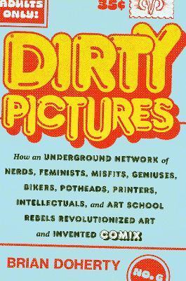 Obrázok Dirty Pictures: How an Underground Network of Nerds, Feminists, Bikers, Potheads, Intellectuals, and Art School Rebels Revolutionized Comix