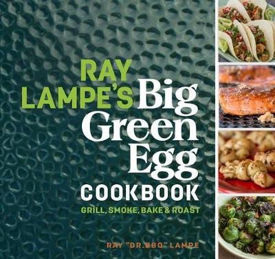 Obrázok Ray Lampe´s Big Green Egg Cookbook: Grill, Smoke, Bake & Roast