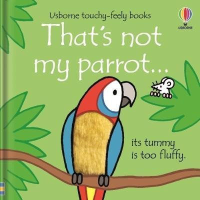 Obrázok That´s Not My Parrot... Its Tummy Is Too Fluffy / Usborne Touchy-Feely Books