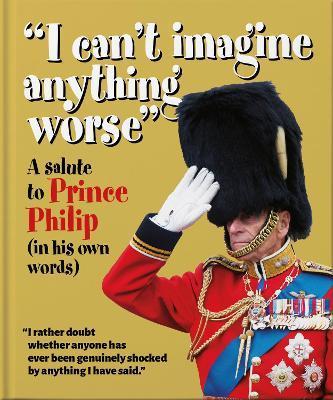 Obrázok ´I can´t imagine anything worse´ : A Salute to Prince Philip (in his own words)