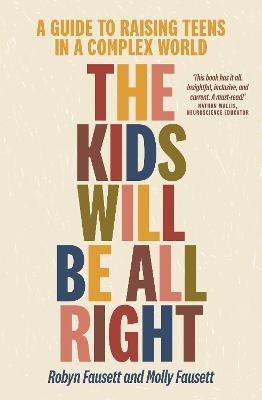 Obrázok The Kids Will Be All Right : A guide to raising teens in a complex world