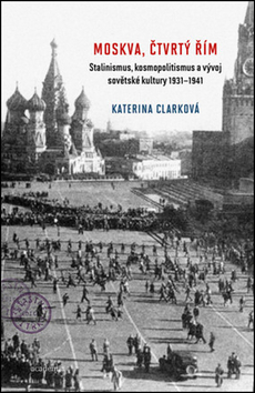Obrázok Moskva, čtvrtý Řím - Stalinismus, kosmopolitanismus a vývoj sovětské kultury1931-1941