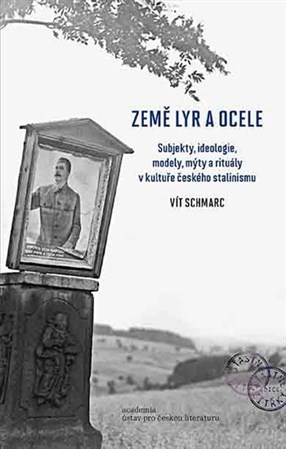 Obrázok Země lyr a ocele - Subjekty, ideologie, modely, mýty a rituály v kultuře českého stalinismu