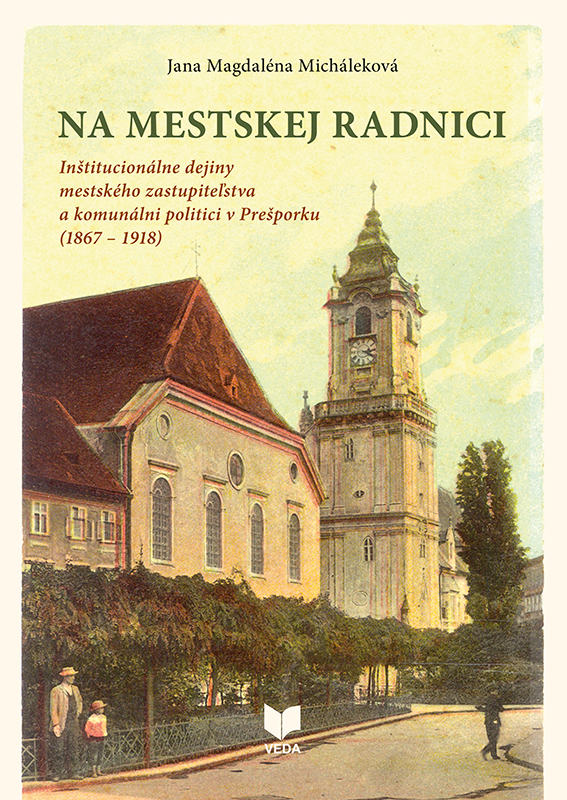 Obrazok Na mestskej radnici - Inštitucionálne dejiny mestského zastupiteľstva a komunálni politici v Prešporku (1867 – 1918)