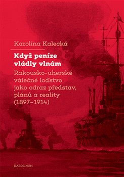 Obrazok Když peníze vládly vlnám - Rakousko-uherské válečné loďstvo jako odraz představ, plánů a reality (1897–1914)