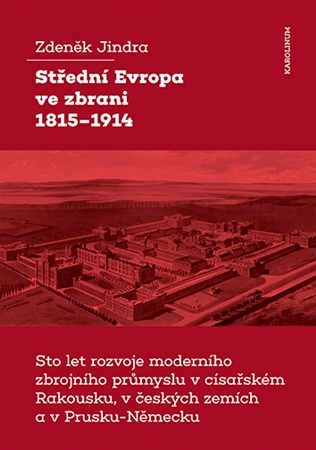 Obrázok Střední Evropa ve zbrani 1815-1914 / Sto let rozvoje moderního zbrojního průmyslu v císařském Rakousku, v českých zemích a v Prusku-Německu