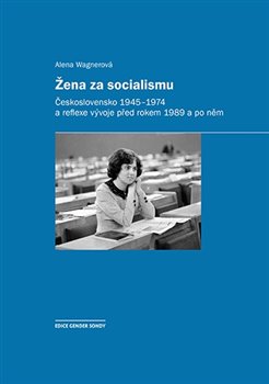 Obrazok Žena za socialismu - Československo 1945-1974 a reflexe vývoje před rokem 1989 a po něm