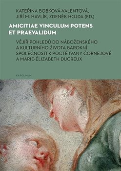 Obrazok Amicitiae vinculum potens et praevalidum - Vějíř pohledů do náboženského a kulturního života barokní společnosti k poctě Ivany Čornejové a Marie-Élizabeth Ducreux