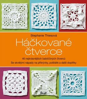 Obrázok Háčkované čtverce - 46 nejkrásnějších babiččiných čtverců se skvělými nápady na přikrývky, polštáře a další doplňky