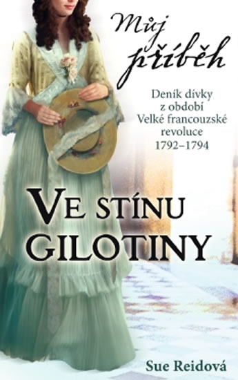 Obrázok Můj příběh - Ve stínu gilotiny - Deník dívky z období Velké francouzské revoluce 1792–1794