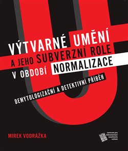 Obrazok Výtvarné umění a jeho subverzní role v období normalizace - Demytologizační a detektivní příběh