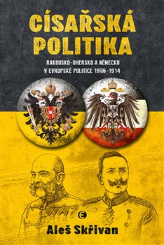 Obrazok Císařská politika - Rakousko-Uhersko a Německo v evropské politice v letech 19061914
