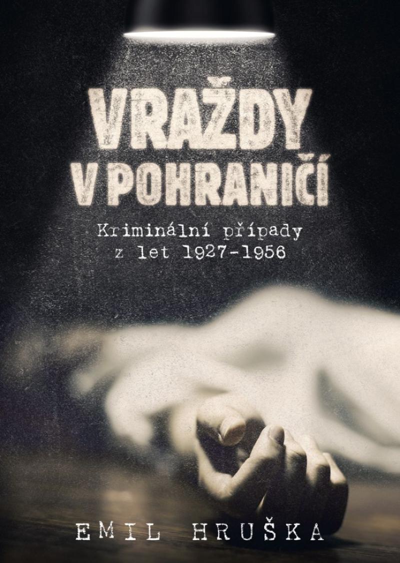 Obrázok Vraždy v pohraničí - Kriminální případy z let 1927-1956