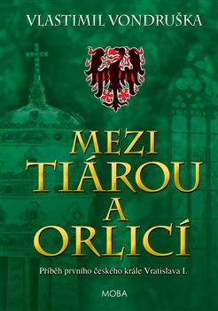 Obrazok Mezi tiárou a orlicí - Příběh prvního českého krále Vratislava I.