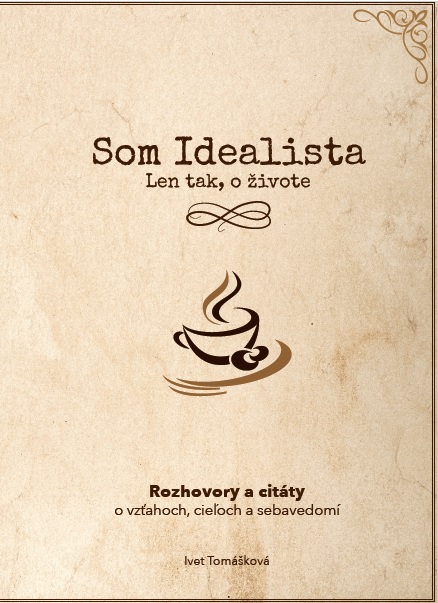 Obrazok Som Idealista. Len tak, o živote - Rozhovory a citáty o vzťahoch, cieľoch a sebavedomí