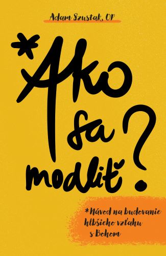 Obrazok Ako sa modliť - Návod na budovanie hlbšieho vzťahu s Bohom