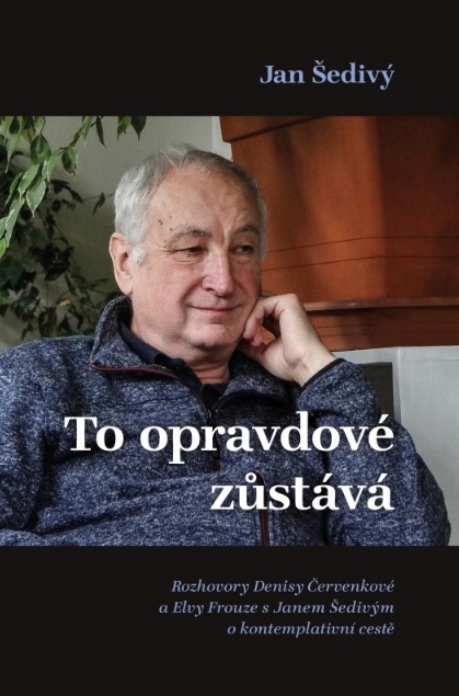 Obrazok To opravdové zůstává - Rozhovory Denisy Červenkové a Elvy Frouze s Janem Šedivým o kontemplativní cestě