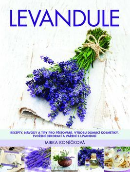 Obrázok Levandule - Recepty, návody a tipy pro pěstování, výrobu domácí kosmetiky, tvoření dekorací a vaření s levandulí