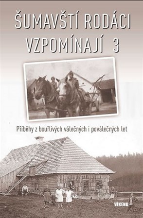 Obrázok Šumavští rodáci vzpomínají 3 - Příběhy z bouřlivých válečných i poválečných let