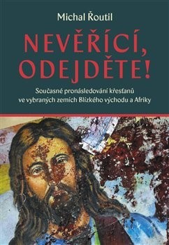Obrázok Nevěřící, odejděte! - Současné pronásledování křesťanů ve vybraných zemích Blízkého východu a Afriky