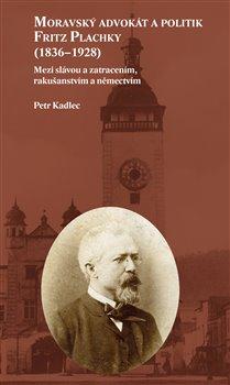 Obrázok Moravský advokát a politik Fritz Plachky (1836-1928) - Mezi slávou a zatracením, rakušanstvím a němectvím