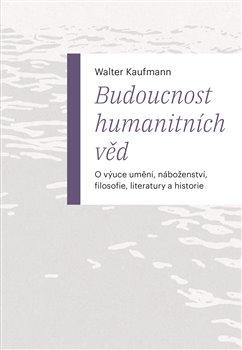 Obrázok Budoucnost humanitních věd - O výuce umění, náboženství, filosofie, literatury a historie