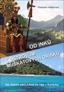 Obrázok Od Inků k ostrovům muškátových oříšků - Na vlastní pěst z And do ráje v Karibiku (Pokračování „Z Moravy k mysu Horn… a ještě dále“)
