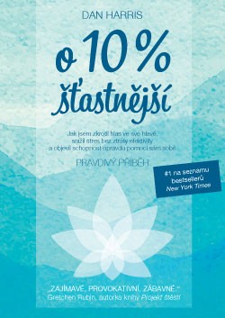 Obrazok O 10 % šťasnější - Pravdivý příběh o tom, jak jsem zkrotil hlas ve své hlavě, snížil stres bez ztráty efektivity a objevil schopnost opravdu pomoci sám sobě