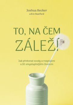 Obrazok To, na čem záleží - Jak překonat svody a rozptýlení a žít smysluplnějším životem