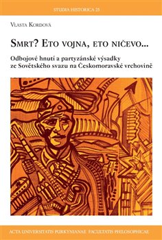 Obrazok Smrt? Eto vojna, eto ničevo - Odbojové hnutí a partyzánské výsadky ze Sovětského svazu na Českomoravské vrchovině