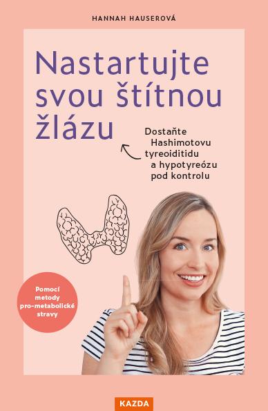 Obrázok Nastartujte svou štítnou žlázu - Dostaňte Hashimotovu tyreoiditidu a hypotyreózu pod kontrolu pomocí metody pro-metabolické stravy