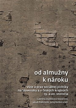 Obrazok Od almužny k nároku - Vízie a prax sociálnej politiky na Slovensku a v českých krajinách 19. a 20. storočia