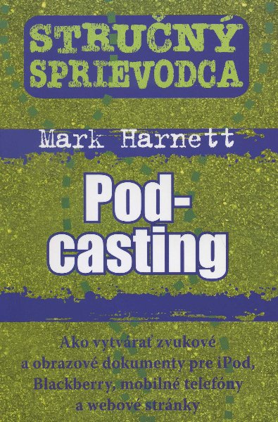Obrazok Stručný sprievodca - Podcasting - Ako vytvárať zvukové a obrazové dokumenty pre iPod, Blackberry, mobilné telefóny a webové stránky