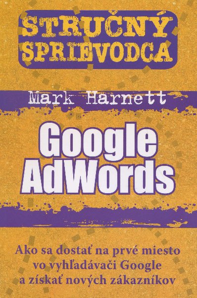Obrazok Stručný sprievodca - Google AdWords - Ako sa dostať na prvé miesto vo vyhľadávači Google a získať nových zákazníkov