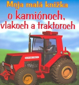 Obrázok Moja malá knižka o kamiónoch, vlakoch a traktoroch - 2. vydanie