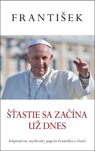 Obrázok Šťastie sa začína už dnes (Pápež František)