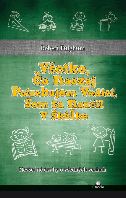 Obrazok Všetko, čo naozaj potrebujem vedieť, som sa naučil v škôlke - nevšedné úvahy o všedných veciach